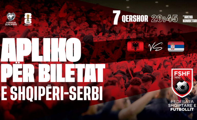 Nis aplikimi për biletat e ndeshjes Shqipëri – Serbi!